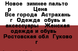 Новое, зимнее пальто, р.42(s).  › Цена ­ 2 500 - Все города, Астрахань г. Одежда, обувь и аксессуары » Женская одежда и обувь   . Ростовская обл.,Гуково г.